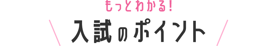 もっとわかる！入試のポイント