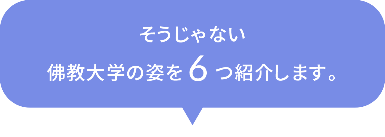 そうじゃない佛教大学の姿を6つ紹介します。